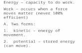 Energy – capacity to do work. Work – occurs when a force moves matter (never 100% efficient)