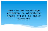 How can we encourage children to attribute their effort to their success?