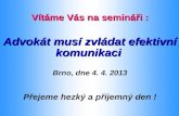 Vítáme Vás na semináři : Advokát musí zvládat efektivní komunikaci Brno, dne 4. 4. 2013
