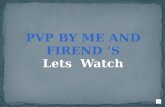 PVP BY ME AND FIREND ‘S Lets W atch
