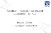 Scottish Transport Appraisal Guidance - STAG  Hugh Gillies  Transport Scotland