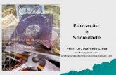 Educação e Sociedade Prof. Dr. Marcelo Lima mlufes@gmail  professordoutormarcelolima@gmail