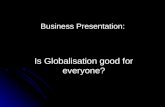 Business Presentation:  Is Globalisation good for everyone?