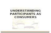UNDERSTANDING PARTICIPANTS AS CONSUMERS