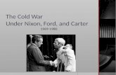 The Cold War  Under Nixon, Ford, and Carter