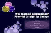 Why Learning Communities?  Powerful Catalyst for Change