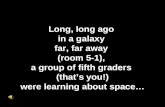 Long, long ago  in a galaxy  far, far away  (room 5-1),  a group of fifth graders  (that’s you!)