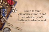 Listen to your  classmates’ stories and see whether you’ll believe in what he said.