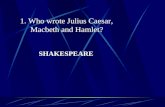 Who wrote Julius Caesar,       Macbeth and Hamlet?