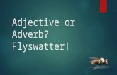 Adjective or Adverb? Flyswatter!