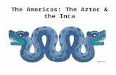 The Americas: The Aztec & the Inca