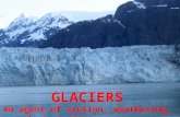 GLACIERS An agent of erosion, weathering, and  deposition