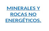 MINERALES Y ROCAS NO ENERGÉTICOS.
