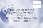 The Center for the Understanding of Origins Kansas State University Iris M. Totten