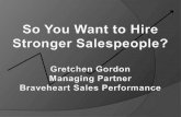 So You Want to Hire  Stronger Salespeople? Gretchen Gordon Managing Partner