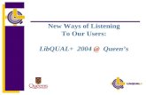 New Ways of Listening To Our Users: LibQUAL+  2004  @   Queen’s