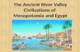 The Ancient River Valley Civilizations of  Mesopotamia and Egypt