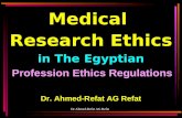 Medical  Research Ethics in The Egyptian Profession Ethics Regulations Dr. Ahmed-Refat AG Refat