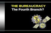 THE BUREAUCRACY The Fourth Branch?