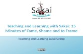 Teaching and Learning with Sakai: 15 Minutes of Fame, Shame and to Frame