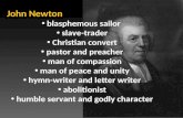John Newton  blasphemous sailor   slave-trader  Christian convert  pastor and preacher
