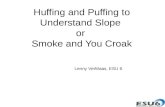 Huffing and Puffing to Understand Slope  or  Smoke and You Croak