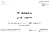 FIR  statisztika „kézi” adatok Neptun konferencia  – 2013.  július  10 . Köblös István