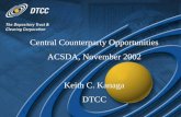 Central Counterparty Opportunities ACSDA, November 2002 Keith C. Kanaga DTCC