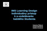 IMS L earning  Design Individuálny prístup  k e-vzdelávaniu  každého študenta
