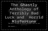 The  Ghastly  Anthology of Terribly Bad Luck and  Horrid Misfortune