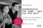 Välkomna!  Studenterna får jobb - men var och hur?  Camilla Björkman Hanna Berheim 2010-12-06