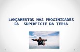 LANÇAMENTOS NAS PROXIMIDADES DA  SUPERFÍCIE DA TERRA