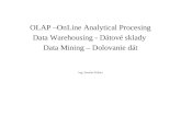 OLAP â€“OnLine Analytical Procesing Data Warehousing - Dtov© sklady  Data Mining â€“ Dolovanie dt