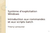 Système d’exploitation Windows Introduction aux commandes et aux scripts batch Thierry Lemeunier