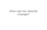 How can we classify change?