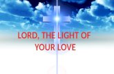 LORD, THE LIGHT OF  YOUR LOVE
