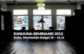 KANUUNA-SEMINAARI 2012 Kotka, Nuorisotalo Greippi 15 – 16.11