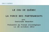 LE CHU DE QUÉBEC LA FORCE DES PARTENARIATS par  Gertrude Bourdon Présenté au Forum stratégique