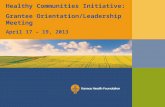 Healthy Communities Initiative: Grantee Orientation/Leadership Meeting  April 17 – 19, 2013