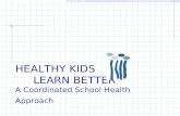 HEALTHY KIDS  LEARN BETTER A Coordinated School Health Approach