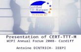 Presentation of CERT-TTT-M WIPI Annual Forum 2008– Cardiff Antoine DINTRICH- IEEPI