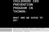 CHILDHOOD CKD PREVENTION PROGRAM IN TAIWAN: WHAT ARE WE GOING TO DO?