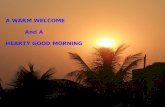 A WARM WELCOME            And A HEARTY GOOD MORNING