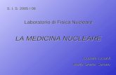 S. I. S. 2005 / 06 Laboratorio di Fisica Nucleare LA MEDICINA NUCLEARE Isabella Lusardi