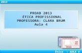 PROAB  2013  ÉTICA  PROFISSIONAL PROFESSORA:  CLARA BRUM Aula 4