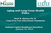 Aging and Long-Term Health Policy Mark R.  Meiners  Ph. D.  Long-Term Care Educational Foundation