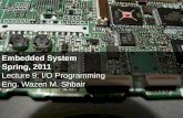 Embedded System Spring, 2011 Lecture 9: I/O Programming   Eng. Wazen M. Shbair