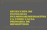 DETECCIÓN DE PATOLOGIA PULMONAR/MEDIASTÍNICA COMO CAUSA PRIMARIA DE HEMOPTISIS
