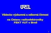 Vědecko výzkumná a odborná činnost na Ústavu radioelektroniky  FEKT VUT v Brně
