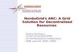 NorduGrid's ARC:  A  Grid  S olution for  D ecentralized  R esources